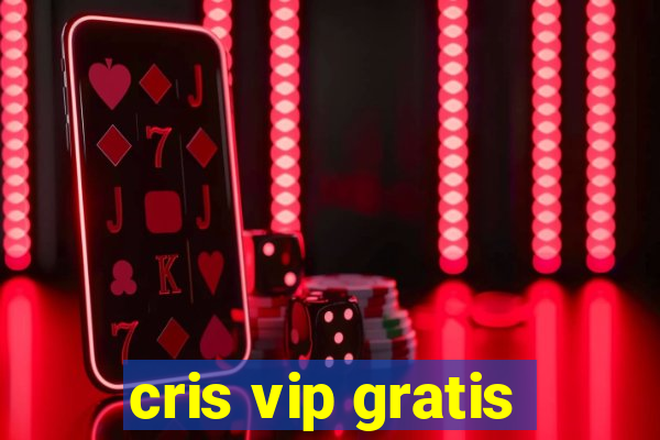 cris vip gratis